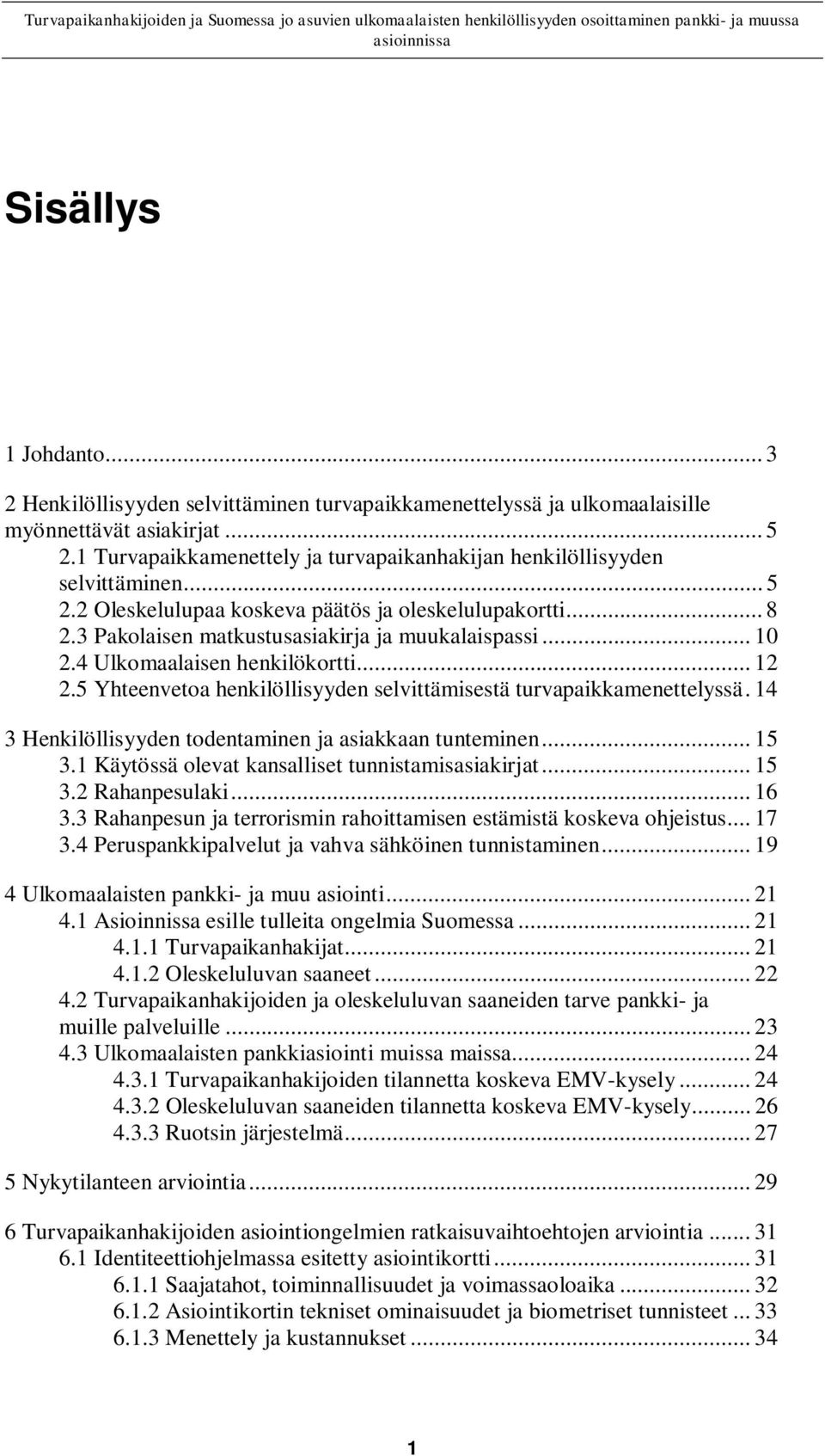 4 Ulkomaalaisen henkilökortti... 12 2.5 Yhteenvetoa henkilöllisyyden selvittämisestä turvapaikkamenettelyssä. 14 3 Henkilöllisyyden todentaminen ja asiakkaan tunteminen... 15 3.