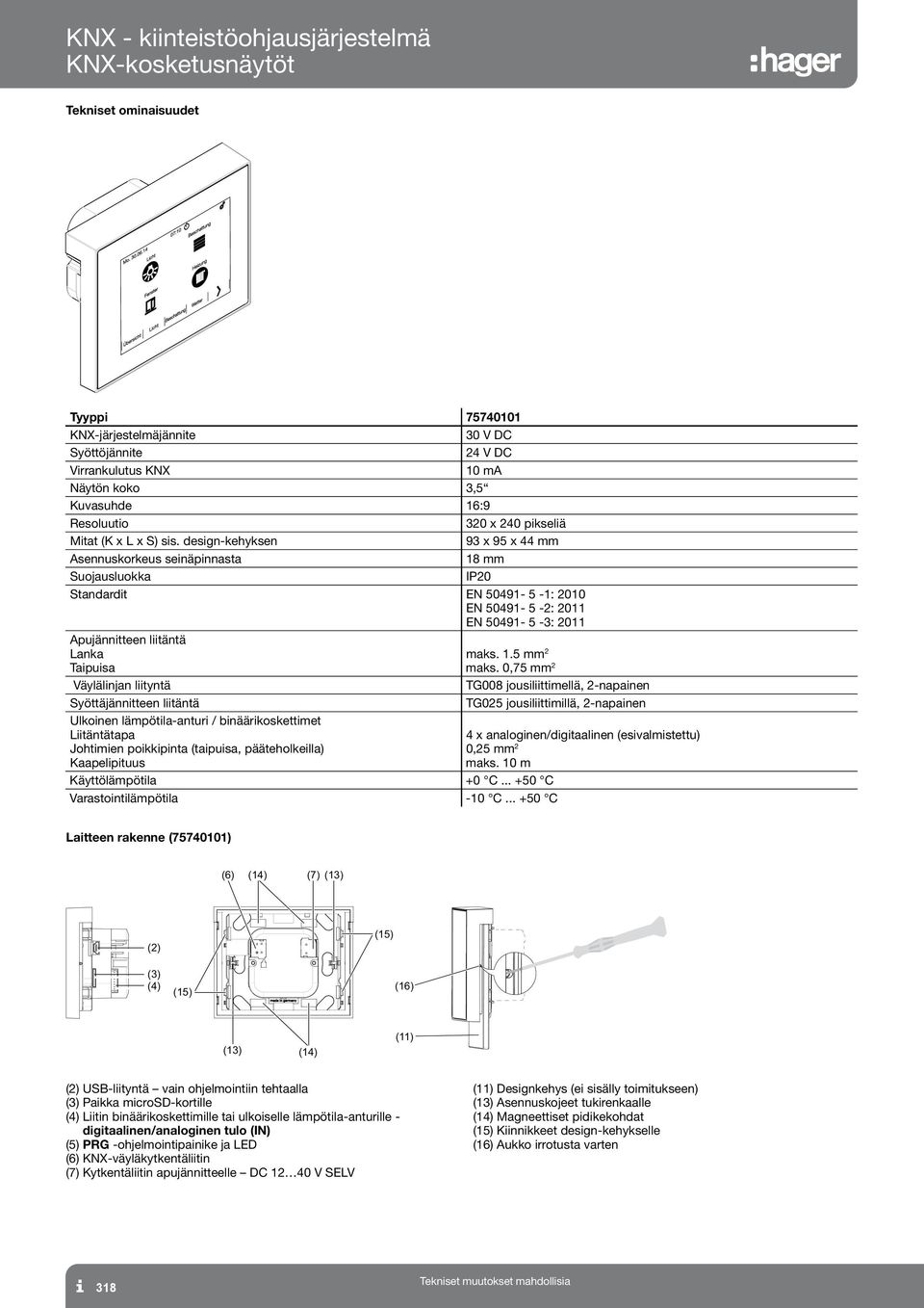 designkehyksen 93 x 95 x 44 mm Asennuskorkeus seinäpinnasta 18 mm IP0 Standardit E 50491 5 1: 010 E 50491 5 : 011 E 50491 5 3: 011 Apujännitteen liitäntä anka Taipuisa Väylälinjan liityntä