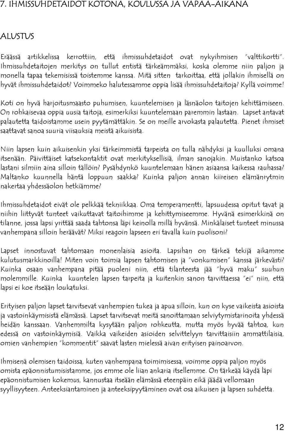 Mitä sitten tarkoittaa, että jollakin ihmisellä on hyvät ihmissuhdetaidot? Voimmeko halutessamme oppia lisää ihmissuhdetaitoja? Kyllä voimme!