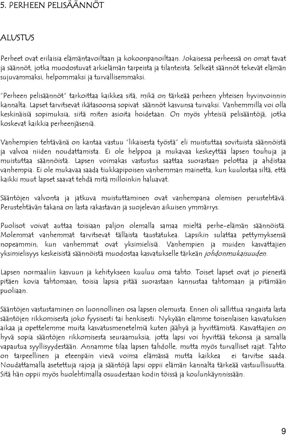 Lapset tarvitsevat ikätasoonsa sopivat säännöt kasvunsa turvaksi. Vanhemmilla voi olla keskinäisiä sopimuksia, siitä miten asioita hoidetaan.