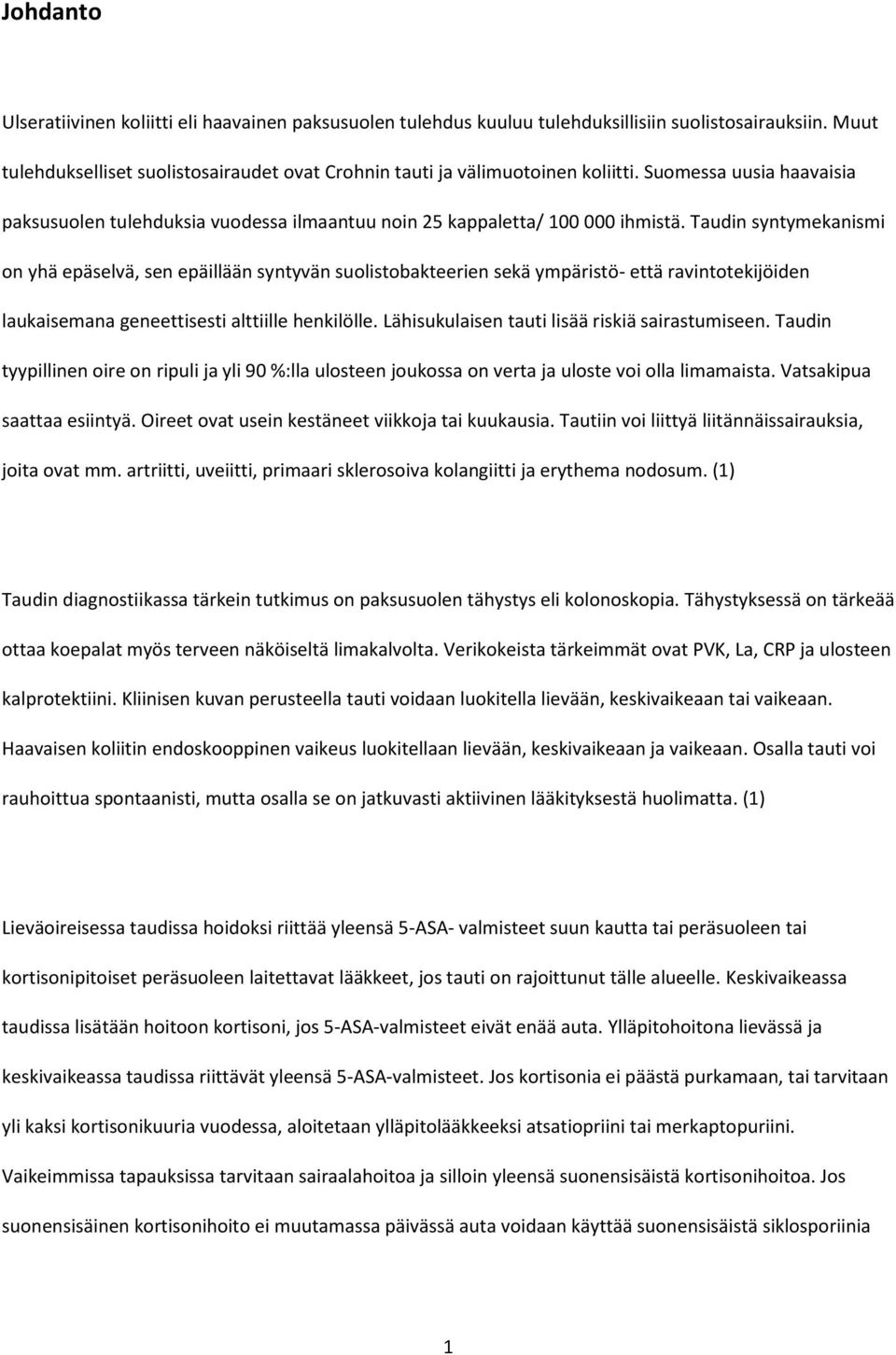 Taudin syntymekanismi on yhä epäselvä, sen epäillään syntyvän suolistobakteerien sekä ympäristö- että ravintotekijöiden laukaisemana geneettisesti alttiille henkilölle.