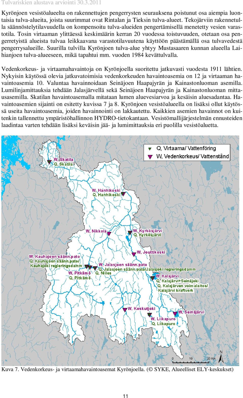 Tosin virtaaman ylittäessä keskimäärin kerran 20 vuodessa toistuvuuden, otetaan osa pengerretyistä alueista tulvaa leikkaavana varastotilavuutena käyttöön päästämällä osa tulvavedestä