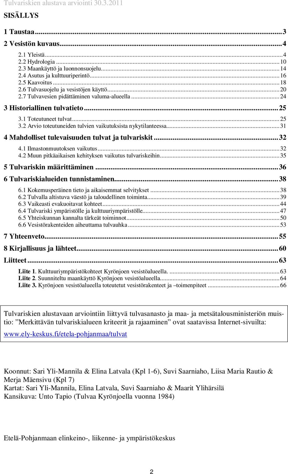 .. 31 4 Mahdolliset tulevaisuuden tulvat ja tulvariskit... 32 4.1 Ilmastonmuutoksen vaikutus... 32 4.2 Muun pitkäaikaisen kehityksen vaikutus tulvariskeihin... 35 5 Tulvariskin määrittäminen.