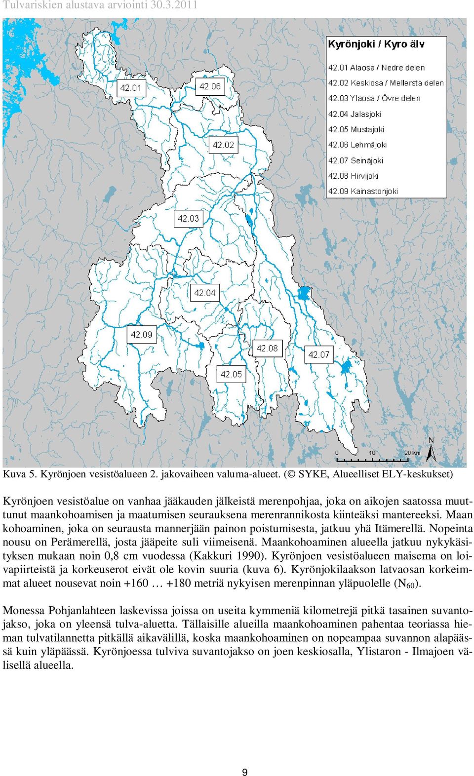 kiinteäksi mantereeksi. Maan kohoaminen, joka on seurausta mannerjään painon poistumisesta, jatkuu yhä Itämerellä. Nopeinta nousu on Perämerellä, josta jääpeite suli viimeisenä.