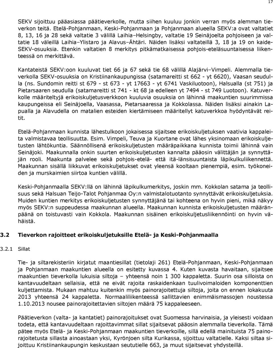 Laihia Ylistaro ja Alavus Ähtäri. Näiden lisäksi valtateillä 3, 18 ja 19 on kaide- SEKV-osuuksia. Etenkin valtatien 8 merkitys pitkämatkaisessa pohjois-eteläsuuntaisessa liikenteessä on merkittävä.