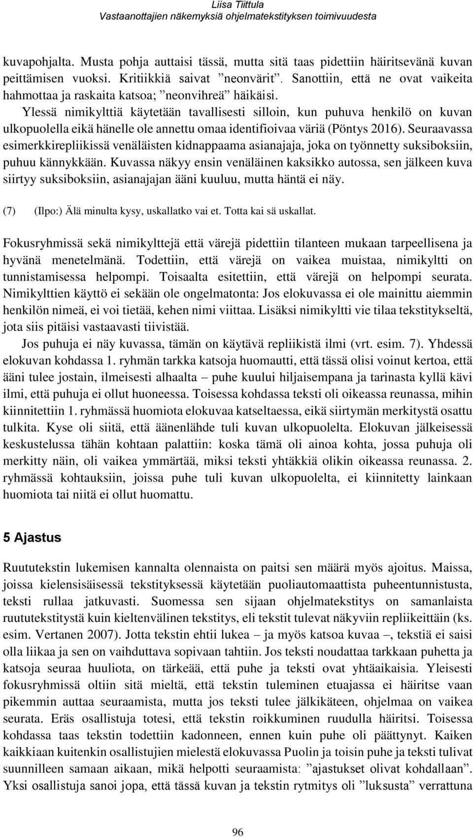 Ylessä nimikylttiä käytetään tavallisesti silloin, kun puhuva henkilö on kuvan ulkopuolella eikä hänelle ole annettu omaa identifioivaa väriä (Pöntys 2016).