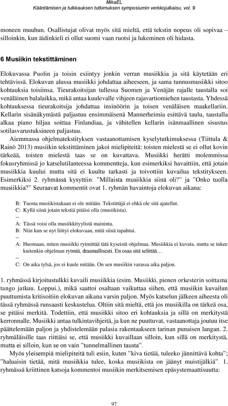 6 Musiikin tekstittäminen Elokuvassa Puolin ja toisin esiintyy jonkin verran musiikkia ja sitä käytetään eri tehtävissä.