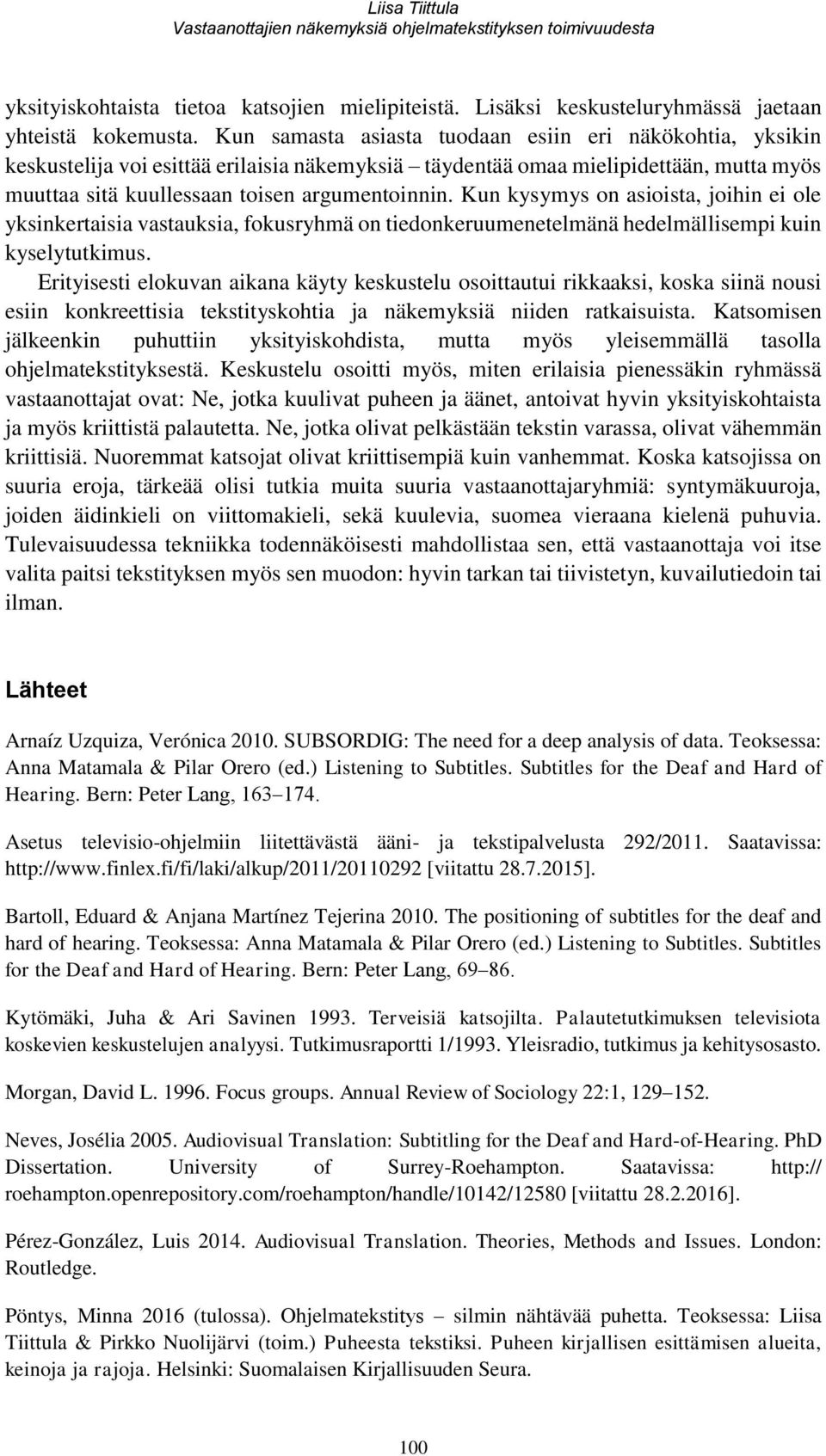 Kun kysymys on asioista, joihin ei ole yksinkertaisia vastauksia, fokusryhmä on tiedonkeruumenetelmänä hedelmällisempi kuin kyselytutkimus.