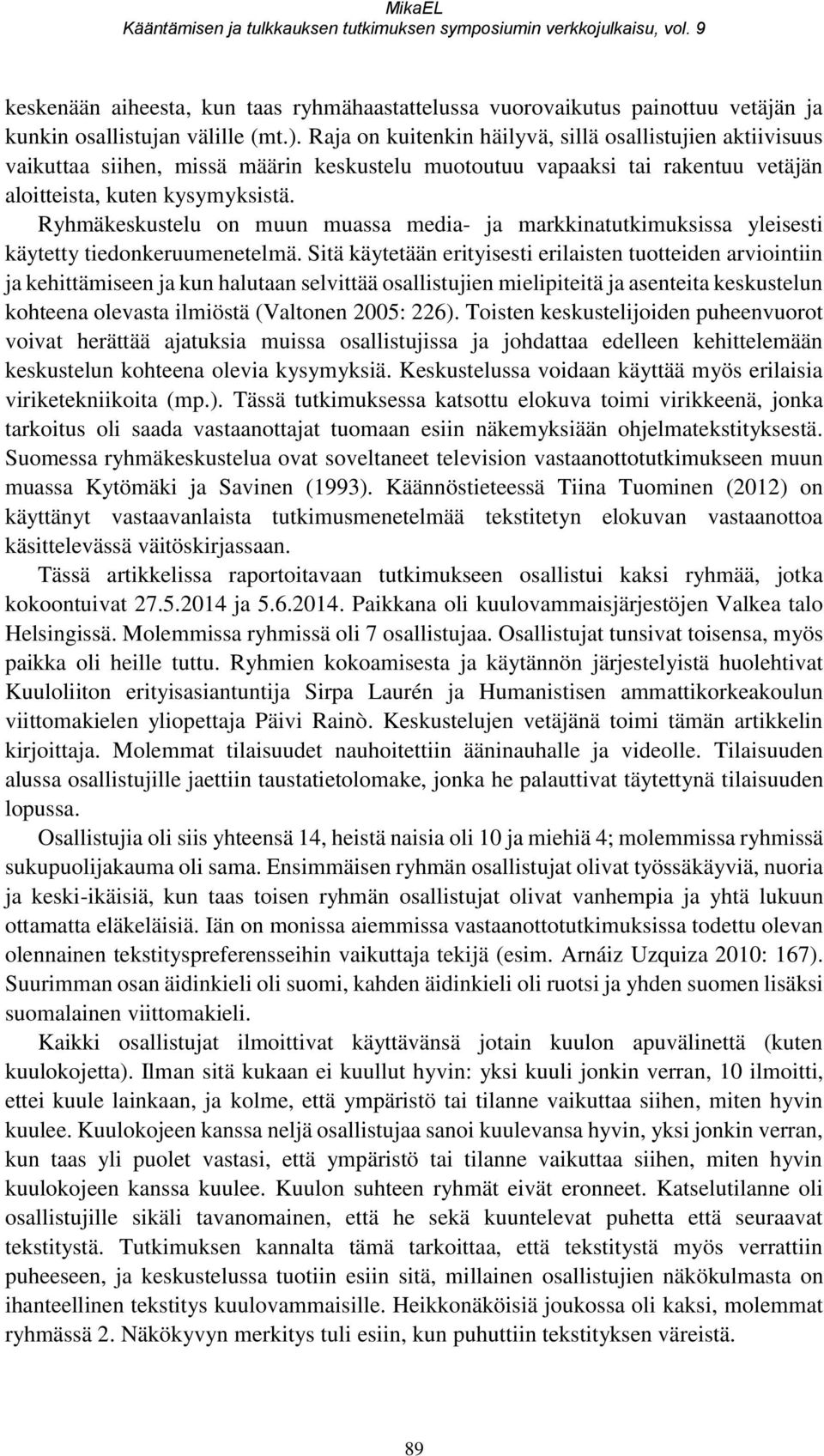 Ryhmäkeskustelu on muun muassa media- ja markkinatutkimuksissa yleisesti käytetty tiedonkeruumenetelmä.