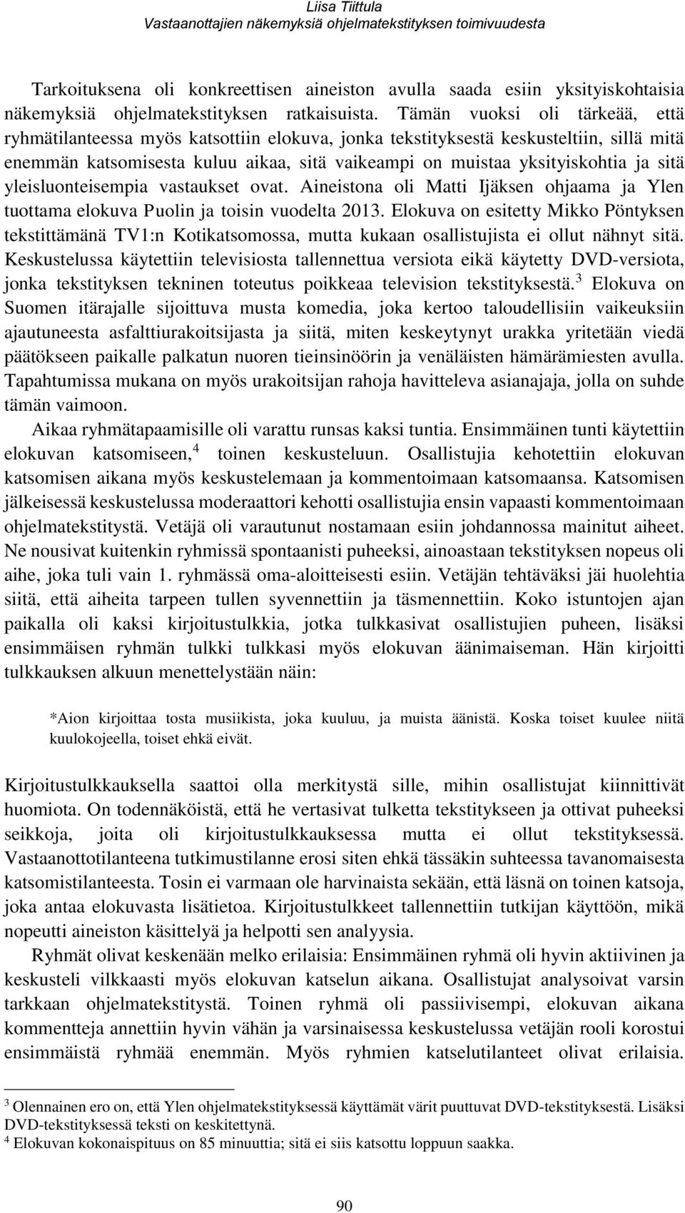 sitä yleisluonteisempia vastaukset ovat. Aineistona oli Matti Ijäksen ohjaama ja Ylen tuottama elokuva Puolin ja toisin vuodelta 2013.