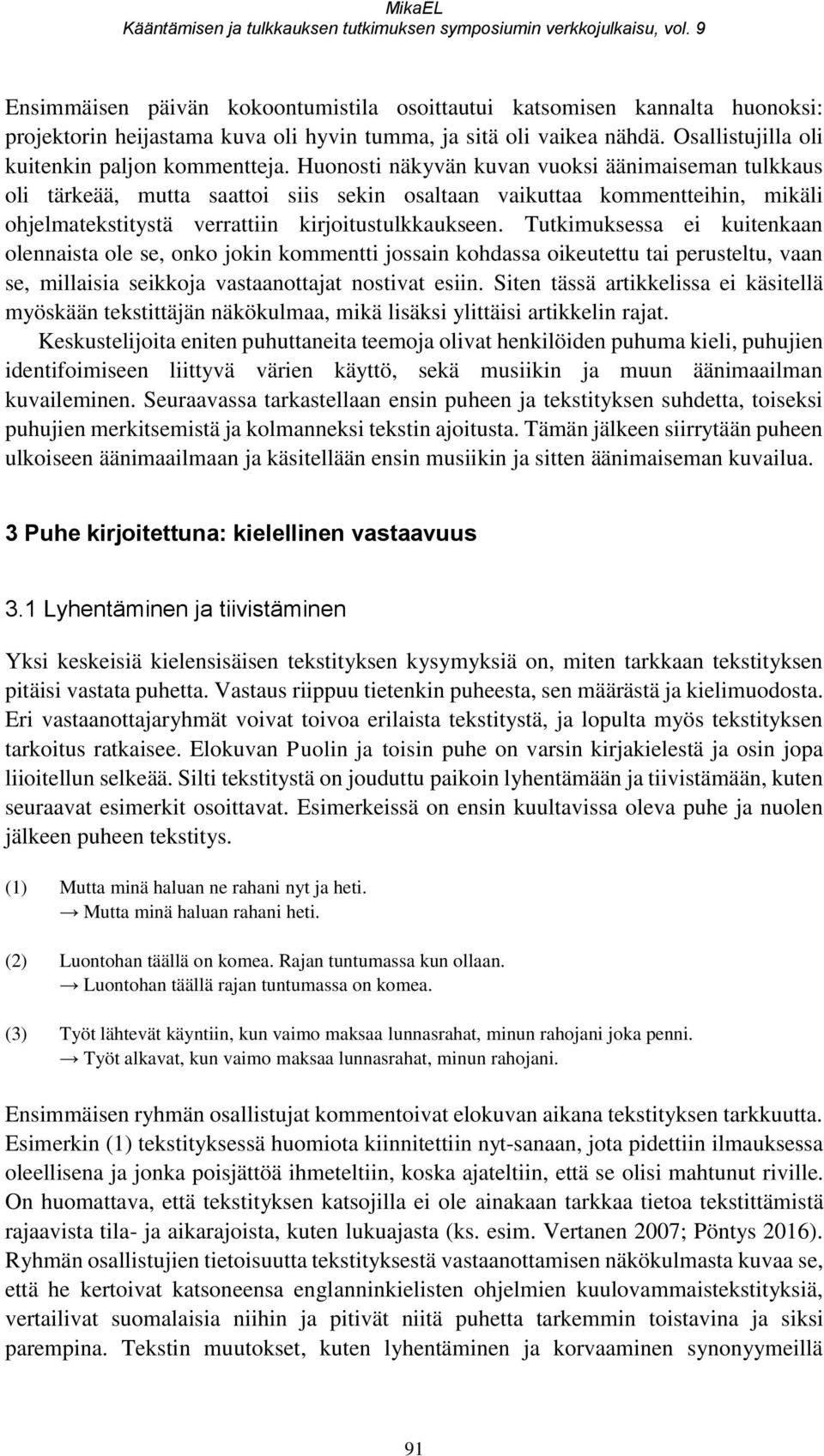 Huonosti näkyvän kuvan vuoksi äänimaiseman tulkkaus oli tärkeää, mutta saattoi siis sekin osaltaan vaikuttaa kommentteihin, mikäli ohjelmatekstitystä verrattiin kirjoitustulkkaukseen.