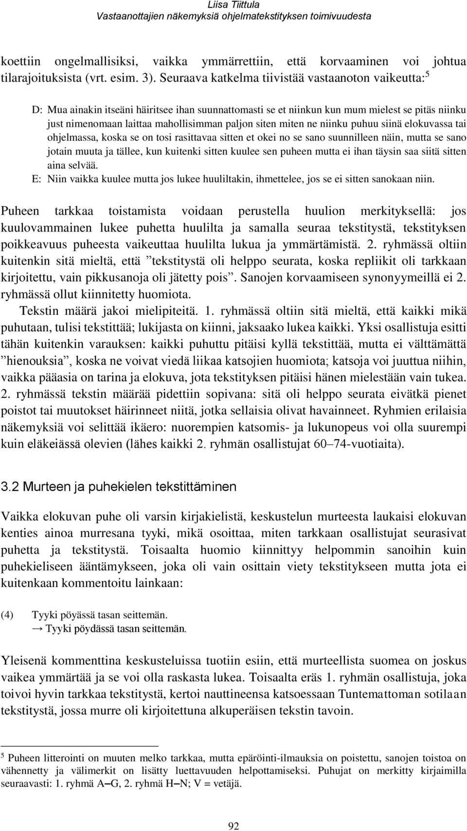 siten miten ne niinku puhuu siinä elokuvassa tai ohjelmassa, koska se on tosi rasittavaa sitten et okei no se sano suunnilleen näin, mutta se sano jotain muuta ja tällee, kun kuitenki sitten kuulee