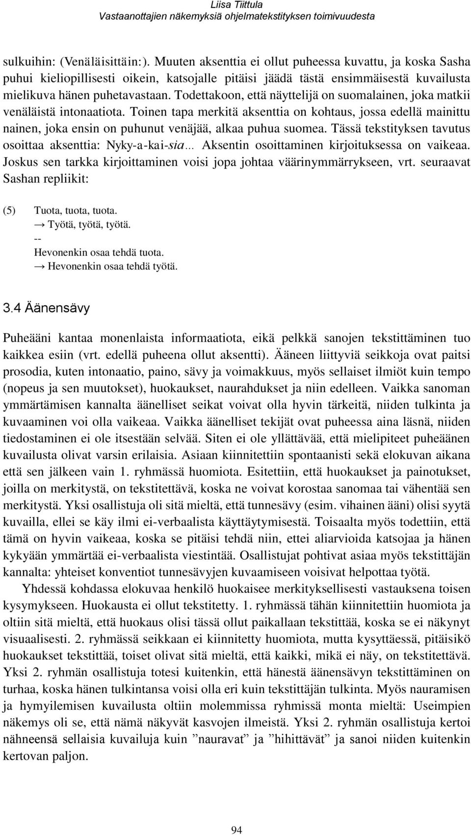 Todettakoon, että näyttelijä on suomalainen, joka matkii venäläistä intonaatiota.