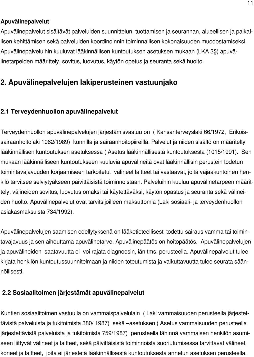 Apuvälinepalveluihin kuuluvat lääkinnällisen kuntoutuksen asetuksen mukaan (LKA 3 ) apuvälinetarpeiden määrittely, sovitus, luovutus, käytön opetus ja seuranta sekä huolto. 2.