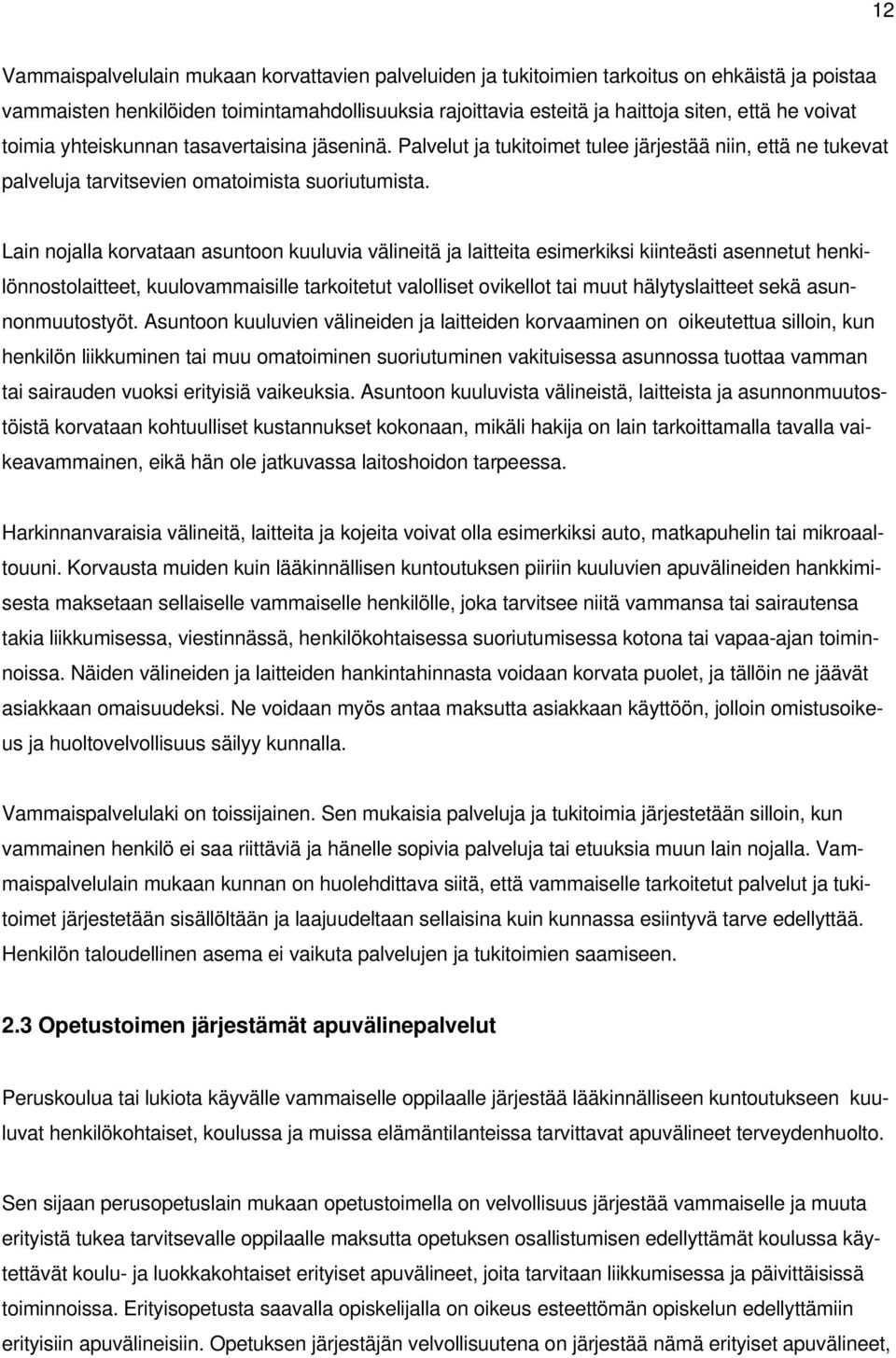 Lain nojalla korvataan asuntoon kuuluvia välineitä ja laitteita esimerkiksi kiinteästi asennetut henkilönnostolaitteet, kuulovammaisille tarkoitetut valolliset ovikellot tai muut hälytyslaitteet sekä