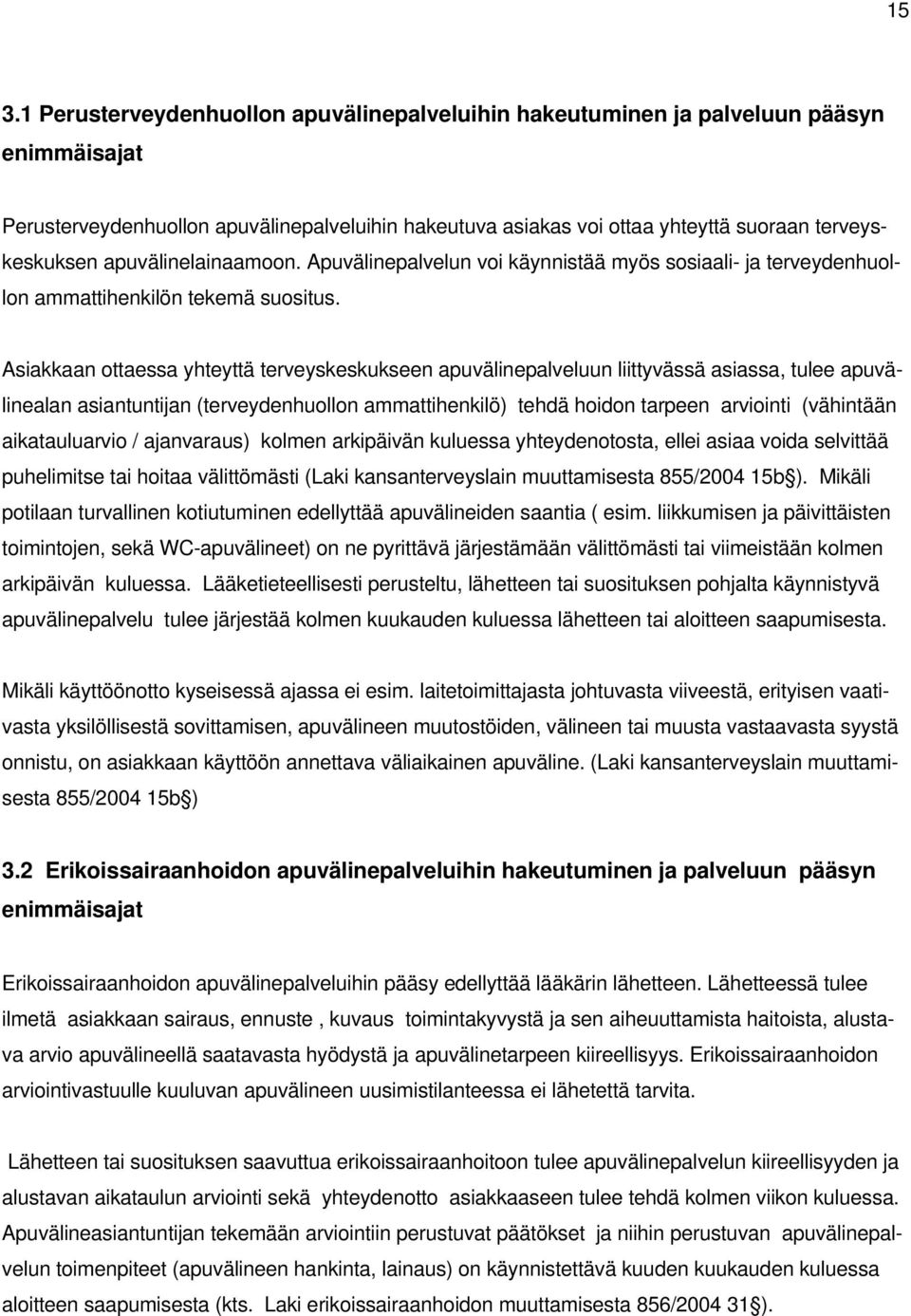 Asiakkaan ottaessa yhteyttä terveyskeskukseen apuvälinepalveluun liittyvässä asiassa, tulee apuvälinealan asiantuntijan (terveydenhuollon ammattihenkilö) tehdä hoidon tarpeen arviointi (vähintään