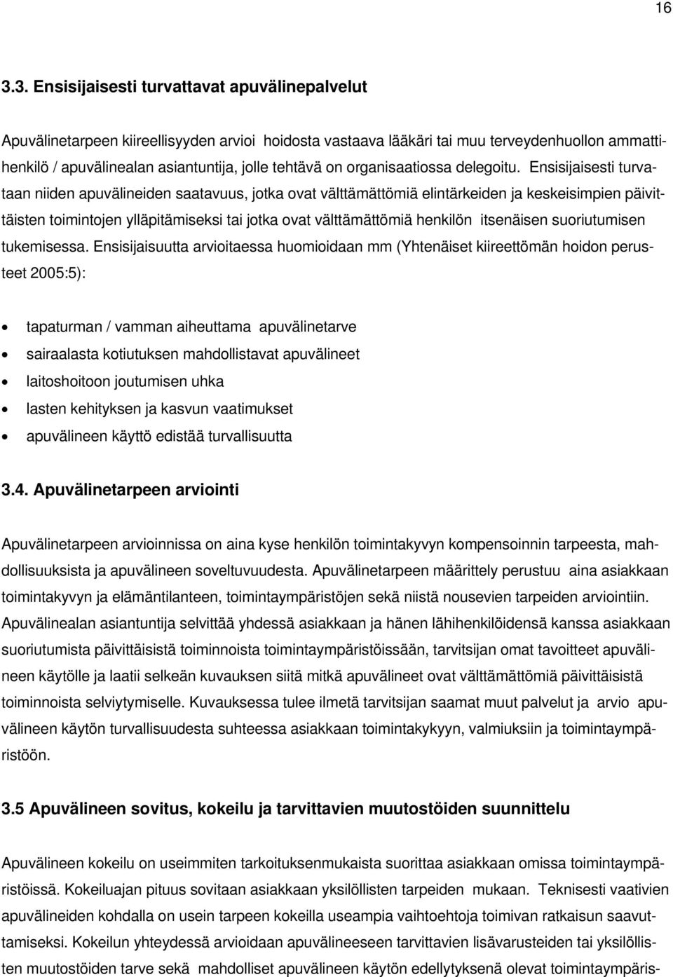 Ensisijaisesti turvataan niiden apuvälineiden saatavuus, jotka ovat välttämättömiä elintärkeiden ja keskeisimpien päivittäisten toimintojen ylläpitämiseksi tai jotka ovat välttämättömiä henkilön