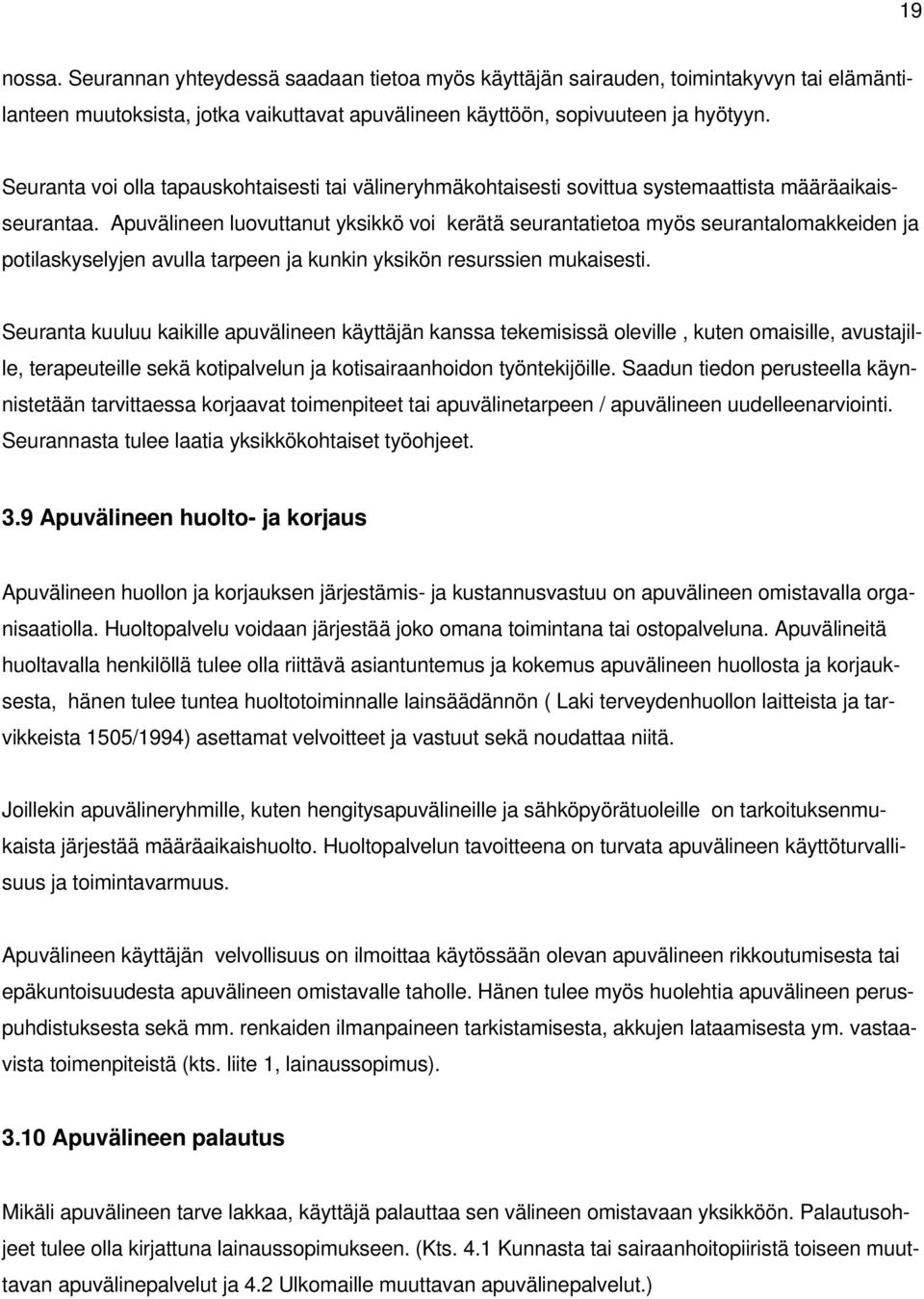 Apuvälineen luovuttanut yksikkö voi kerätä seurantatietoa myös seurantalomakkeiden ja potilaskyselyjen avulla tarpeen ja kunkin yksikön resurssien mukaisesti.