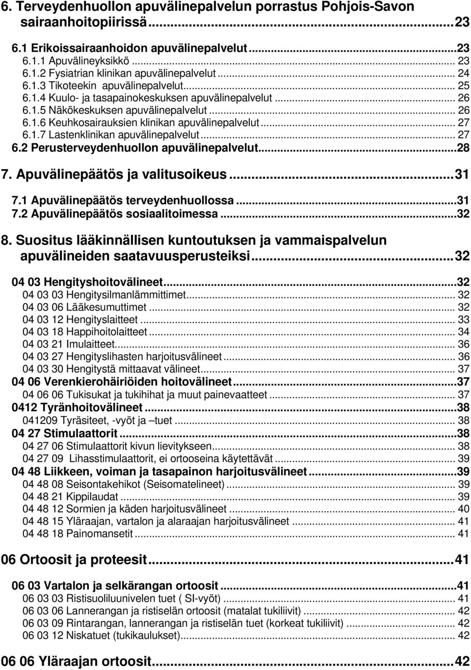 .. 27 6.1.7 Lastenklinikan apuvälinepalvelut... 27 6.2 Perusterveydenhuollon apuvälinepalvelut...28 7. Apuvälinepäätös ja valitusoikeus...31 7.1 Apuvälinepäätös terveydenhuollossa...31 7.2 Apuvälinepäätös sosiaalitoimessa.