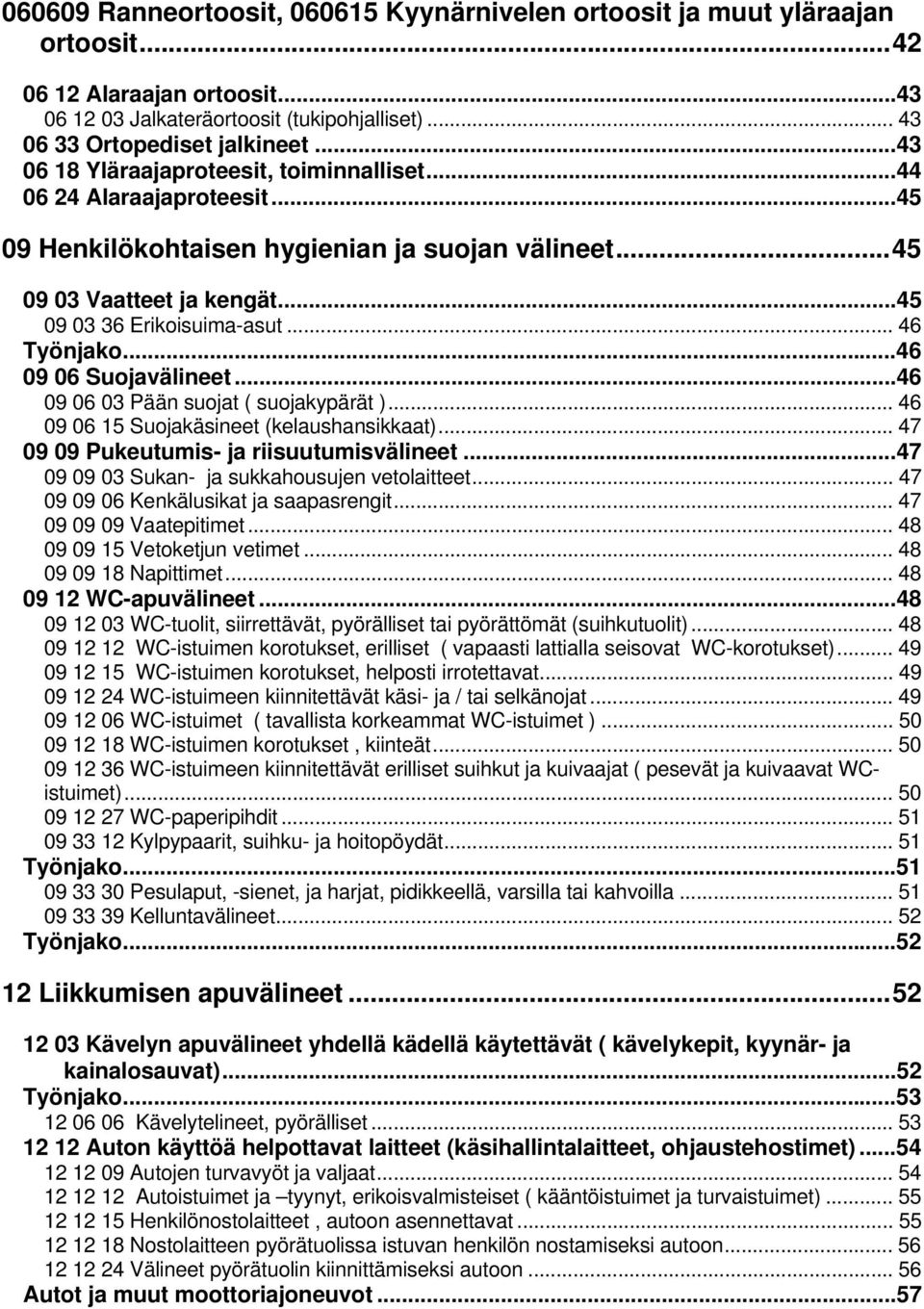 ..46 09 06 Suojavälineet...46 09 06 03 Pään suojat ( suojakypärät )... 46 09 06 15 Suojakäsineet (kelaushansikkaat)... 47 09 09 Pukeutumis- ja riisuutumisvälineet.