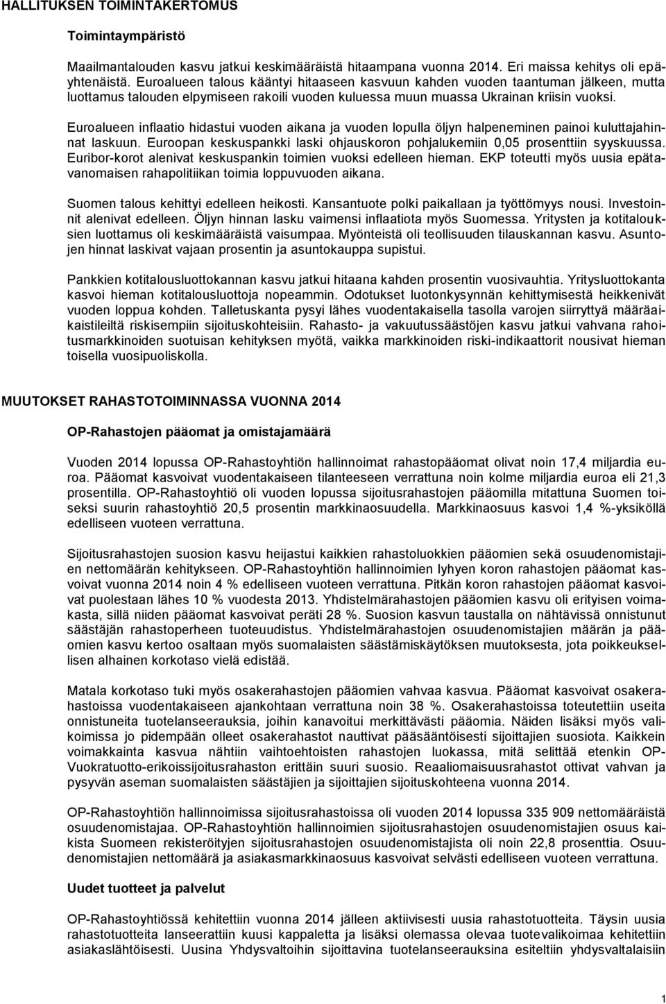 Euroalueen inflaatio hidastui vuoden aikana ja vuoden lopulla öljyn halpeneminen painoi kuluttajahinnat laskuun. Euroopan keskuspankki laski ohjauskoron pohjalukemiin 0,05 prosenttiin syyskuussa.