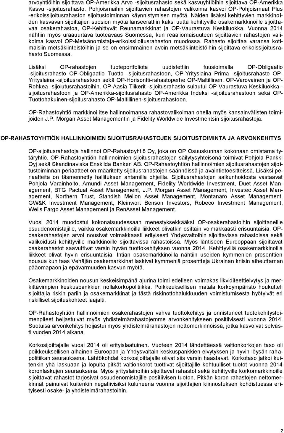 Näiden lisäksi kehittyvien markkinoiden kasvavan sijoittajien suosion myötä lanseerattiin kaksi uutta kehittyville osakemarkkinoille sijoittavaa osakerahastoa, OP-Kehittyvät Reunamarkkinat ja