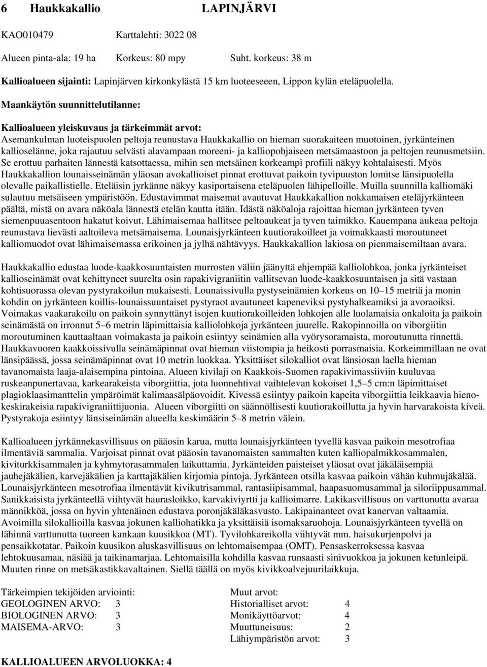 Maankäytön suunnittelutilanne: Kallioalueen yleiskuvaus ja tärkeimmät arvot: Asemankulman luoteispuolen peltoja reunustava Haukkakallio on hieman suorakaiteen muotoinen, jyrkänteinen kallioselänne,