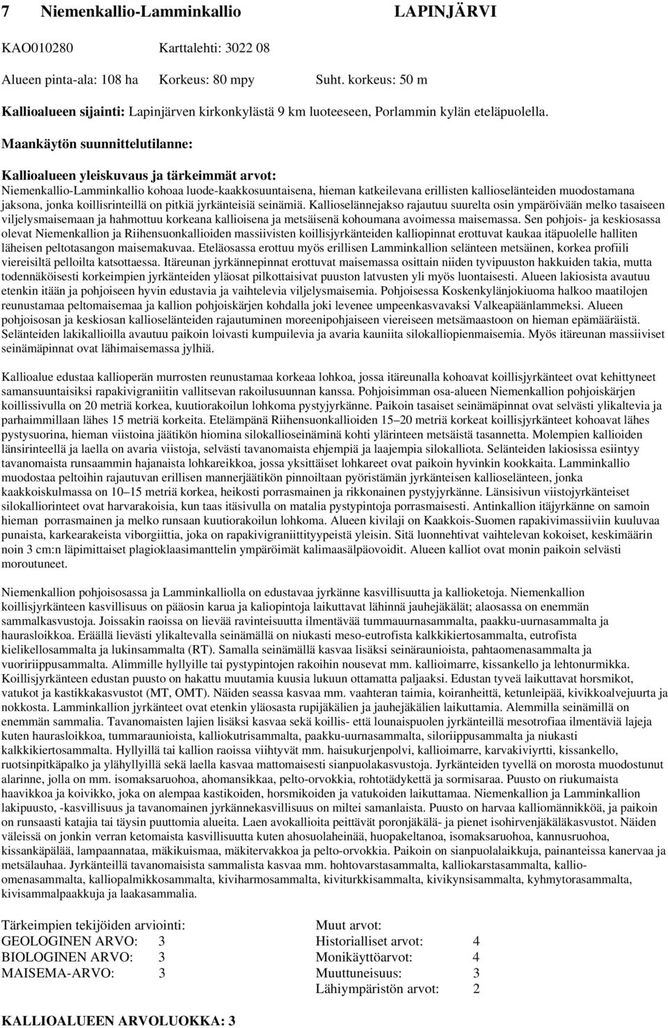 Maankäytön suunnittelutilanne: Kallioalueen yleiskuvaus ja tärkeimmät arvot: Niemenkallio-Lamminkallio kohoaa luode-kaakkosuuntaisena, hieman katkeilevana erillisten kallioselänteiden muodostamana