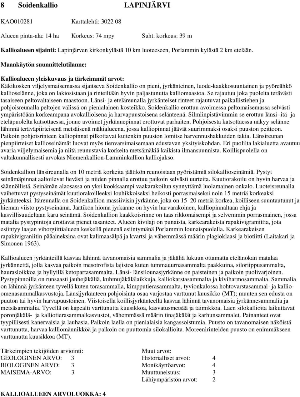 Maankäytön suunnittelutilanne: Kallioalueen yleiskuvaus ja tärkeimmät arvot: Käkikosken viljelysmaisemassa sijaitseva Soidenkallio on pieni, jyrkänteinen, luode-kaakkosuuntainen ja pyöreähkö