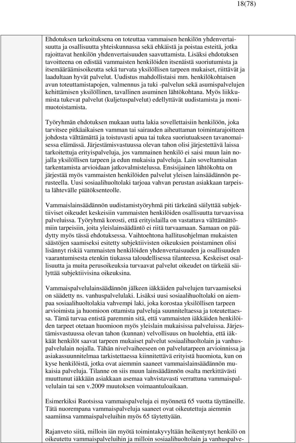 Lisäksi ehdotuksen tavoitteena on edistää vammaisten henkilöiden itsenäistä suoriutumista ja itsemääräämisoikeutta sekä turvata yksilöllisen tarpeen mukaiset, riittävät ja laadultaan hyvät palvelut.