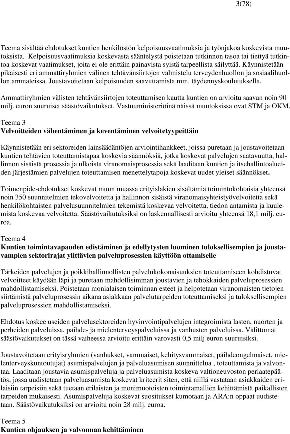 Käynnistetään pikaisesti eri ammattiryhmien välinen tehtävänsiirtojen valmistelu terveydenhuollon ja sosiaalihuollon ammateissa. Joustavoitetaan kelpoisuuden saavuttamista mm. täydennyskoulutuksella.