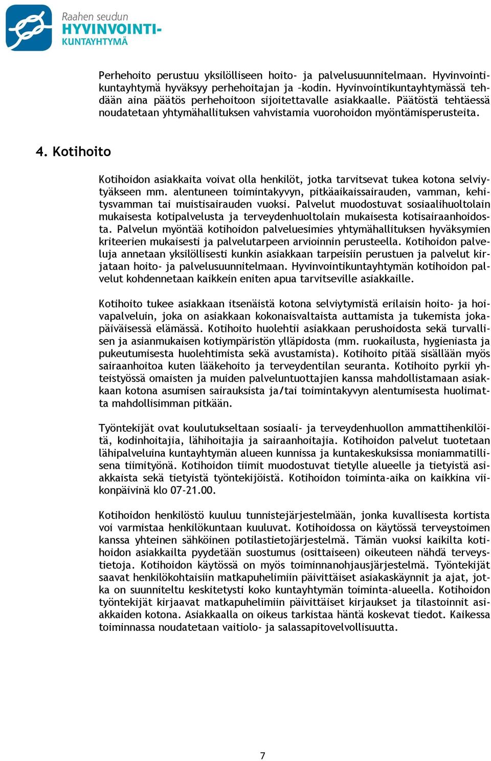 Kotihoito Kotihoidon asiakkaita voivat olla henkilöt, jotka tarvitsevat tukea kotona selviytyäkseen mm.