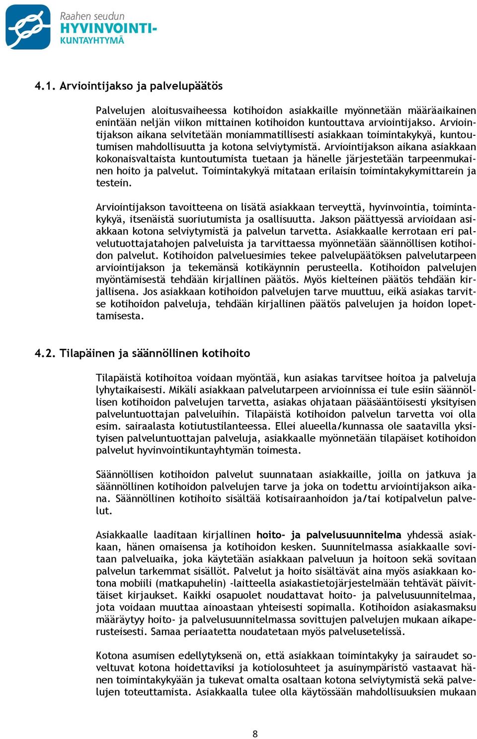 Arviointijakson aikana asiakkaan kokonaisvaltaista kuntoutumista tuetaan ja hänelle järjestetään tarpeenmukainen hoito ja palvelut. Toimintakykyä mitataan erilaisin toimintakykymittarein ja testein.