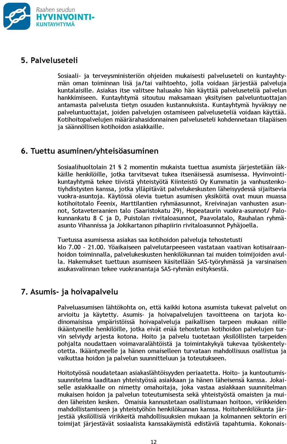 Kuntayhtymä hyväksyy ne palveluntuottajat, joiden palvelujen ostamiseen palveluseteliä voidaan käyttää.