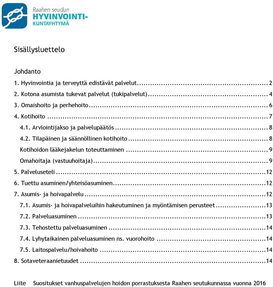 Asumis- ja hoivapalvelu... 12 7.1. Asumis- ja hoivapalveluihin hakeutuminen ja myöntämisen perusteet... 13 7.2. Palveluasuminen... 13 7.3. Tehostettu palveluasuminen... 14 