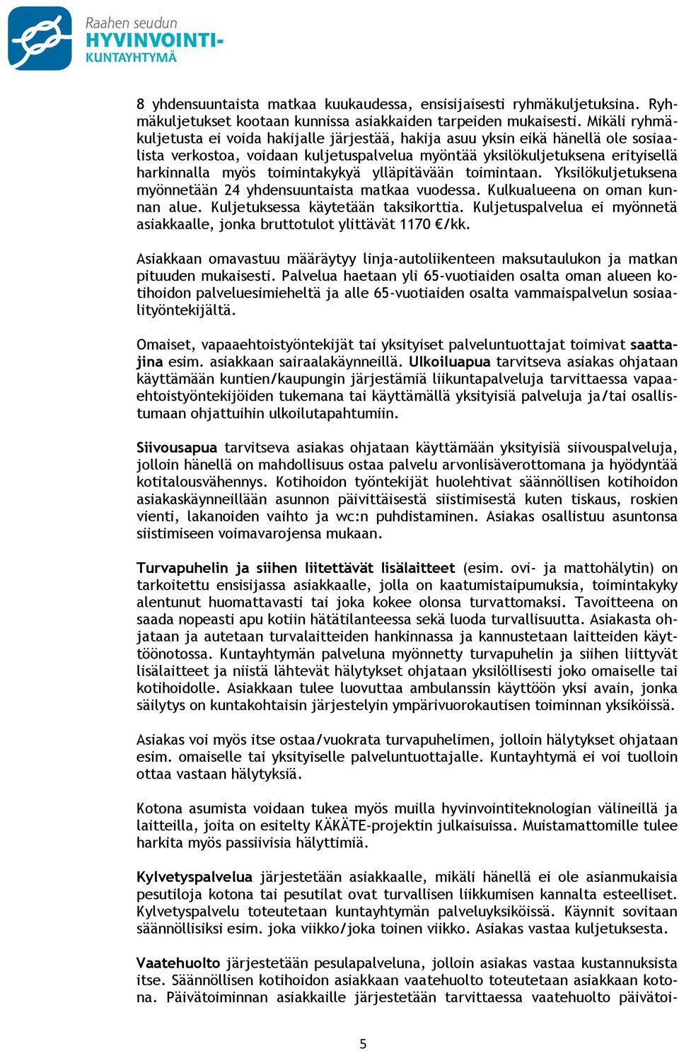 toimintakykyä ylläpitävään toimintaan. Yksilökuljetuksena myönnetään 24 yhdensuuntaista matkaa vuodessa. Kulkualueena on oman kunnan alue. Kuljetuksessa käytetään taksikorttia.