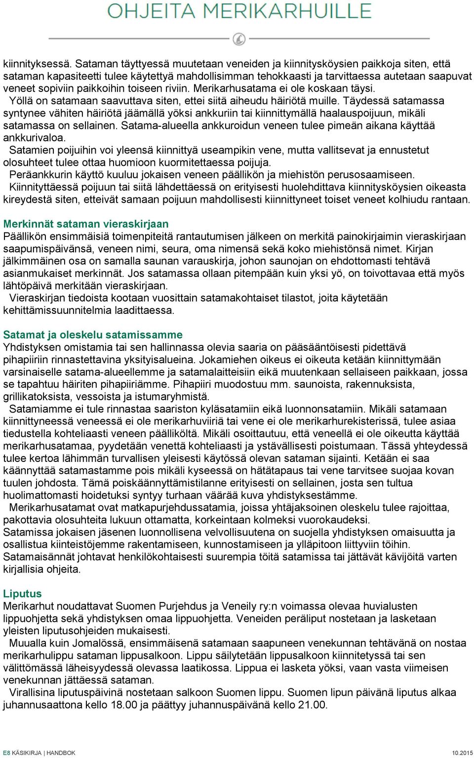 paikkoihin toiseen riviin. Merikarhusatama ei ole koskaan täysi. Yöllä on satamaan saavuttava siten, ettei siitä aiheudu häiriötä muille.