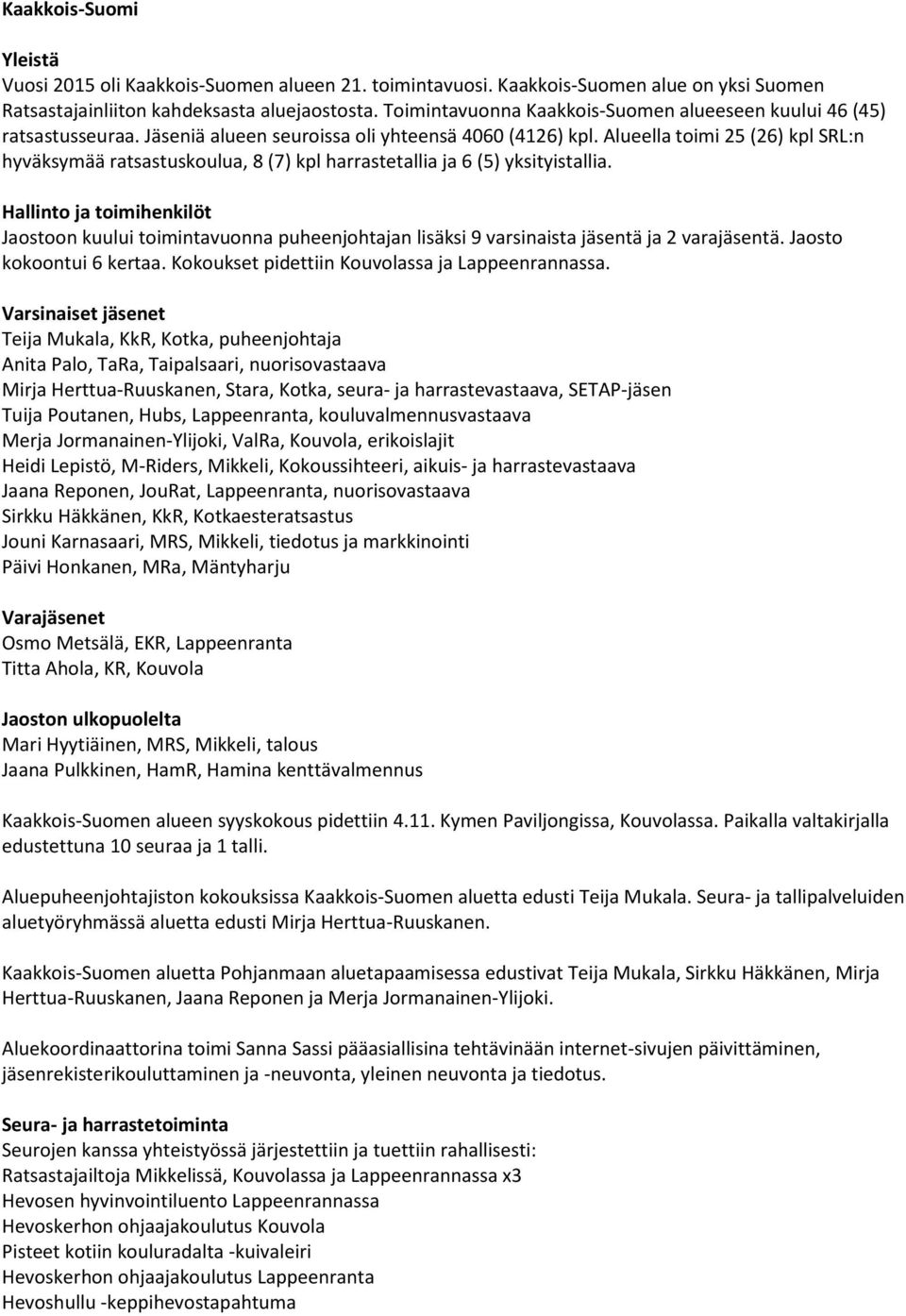 Alueella toimi 25 (26) kpl SRL:n hyväksymää ratsastuskoulua, 8 (7) kpl harrastetallia ja 6 (5) yksityistallia.