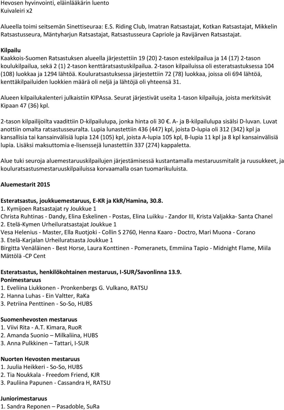 Kilpailu Kaakkois-Suomen Ratsastuksen alueella järjestettiin 19 (20) 2-tason estekilpailua ja 14 (17) 2-tason koulukilpailua, sekä 2 (1) 2-tason kenttäratsastuskilpailua.