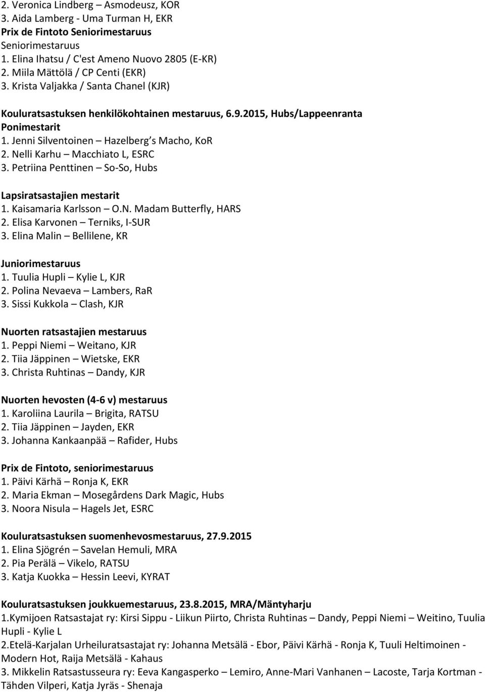 Jenni Silventoinen Hazelberg s Macho, KoR 2. Nelli Karhu Macchiato L, ESRC 3. Petriina Penttinen So-So, Hubs Lapsiratsastajien mestarit 1. Kaisamaria Karlsson O.N. Madam Butterfly, HARS 2.