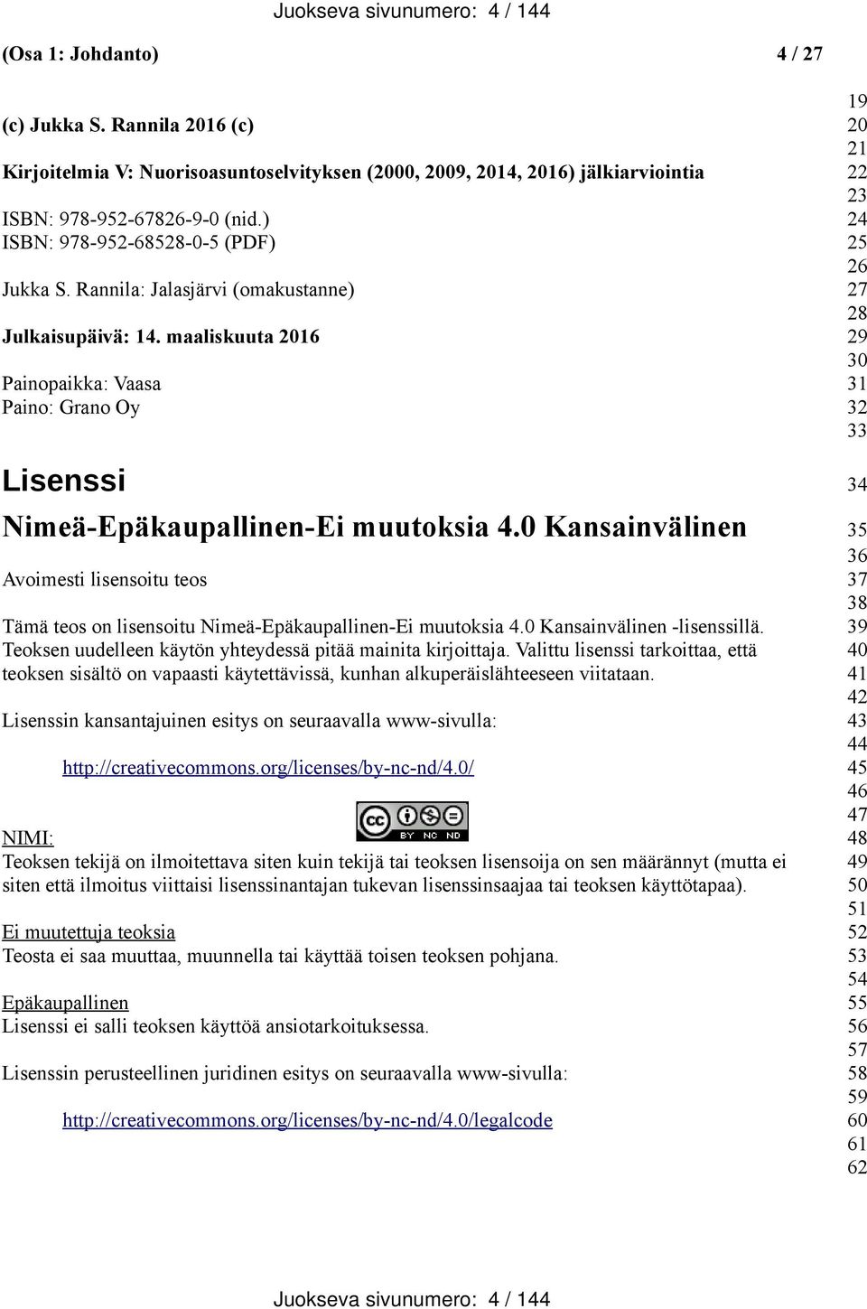 0 Kansainvälinen Avoimesti lisensoitu teos Tämä teos on lisensoitu Nimeä-Epäkaupallinen-Ei muutoksia 4.0 Kansainvälinen -lisenssillä. Teoksen uudelleen käytön yhteydessä pitää mainita kirjoittaja.