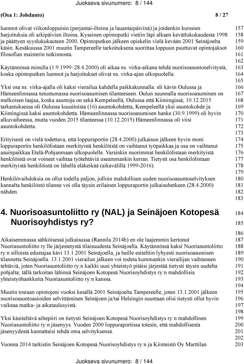 Kesäkuussa 2001 muutin Tampereelle tarkoituksena suorittaa loppuun puuttuvat opintojaksot filosofian maisterin tutkinnosta. Käytännössä minulla (1.9.1999 28.4.2000) oli aikaa ns.