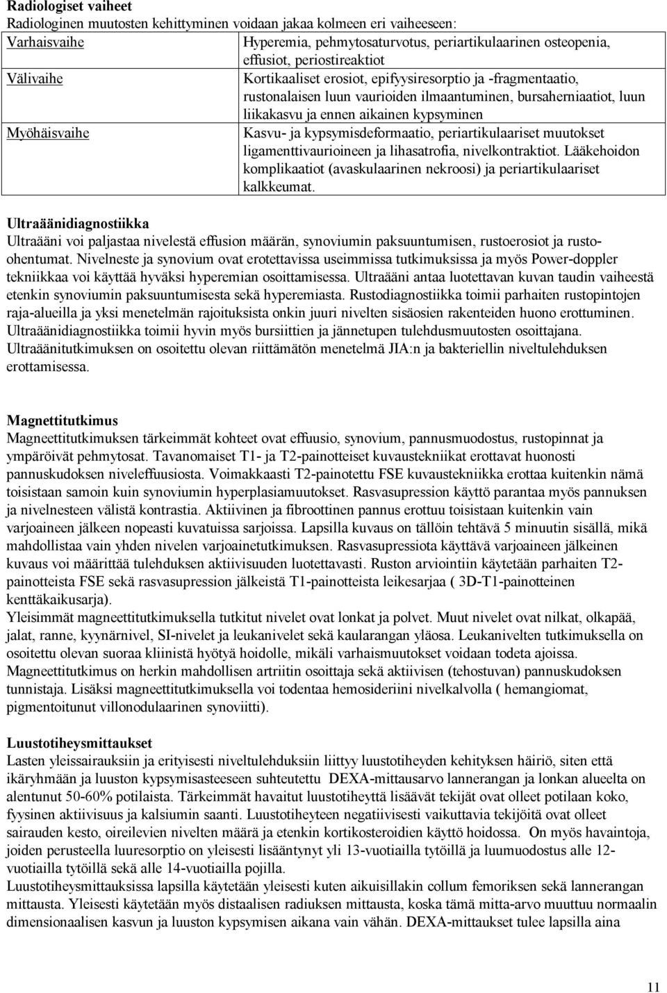 ja kypsymisdeformaatio, periartikulaariset muutokset ligamenttivaurioineen ja lihasatrofia, nivelkontraktiot. Lääkehoidon komplikaatiot (avaskulaarinen nekroosi) ja periartikulaariset kalkkeumat.