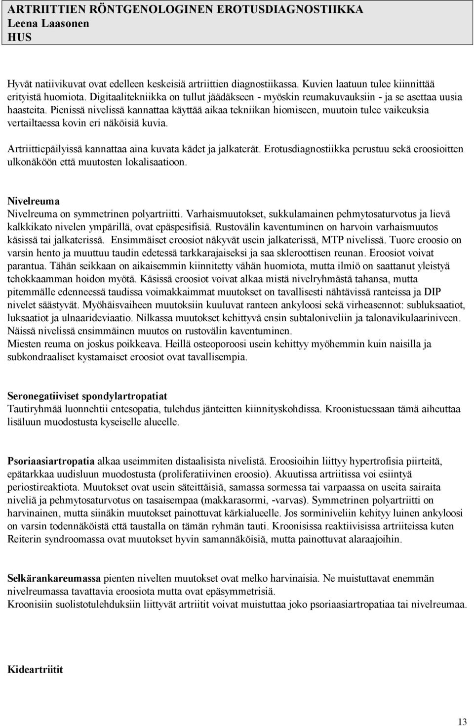 Pienissä nivelissä kannattaa käyttää aikaa tekniikan hiomiseen, muutoin tulee vaikeuksia vertailtaessa kovin eri näköisiä kuvia. Artriittiepäilyissä kannattaa aina kuvata kädet ja jalkaterät.