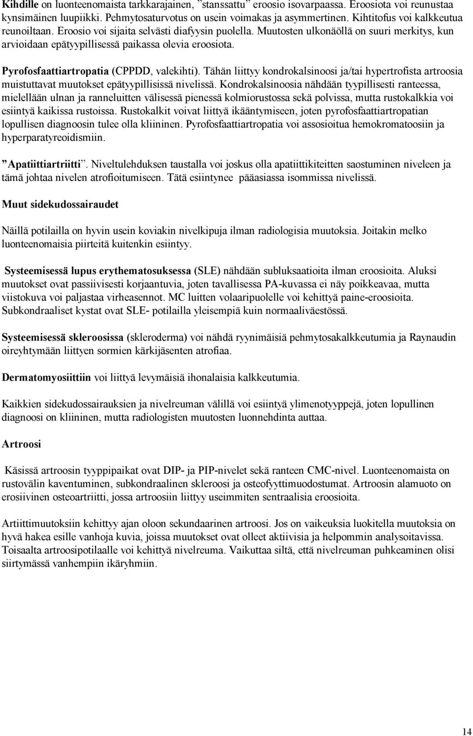 Pyrofosfaattiartropatia (CPPDD, valekihti). Tähän liittyy kondrokalsinoosi ja/tai hypertrofista artroosia muistuttavat muutokset epätyypillisissä nivelissä.