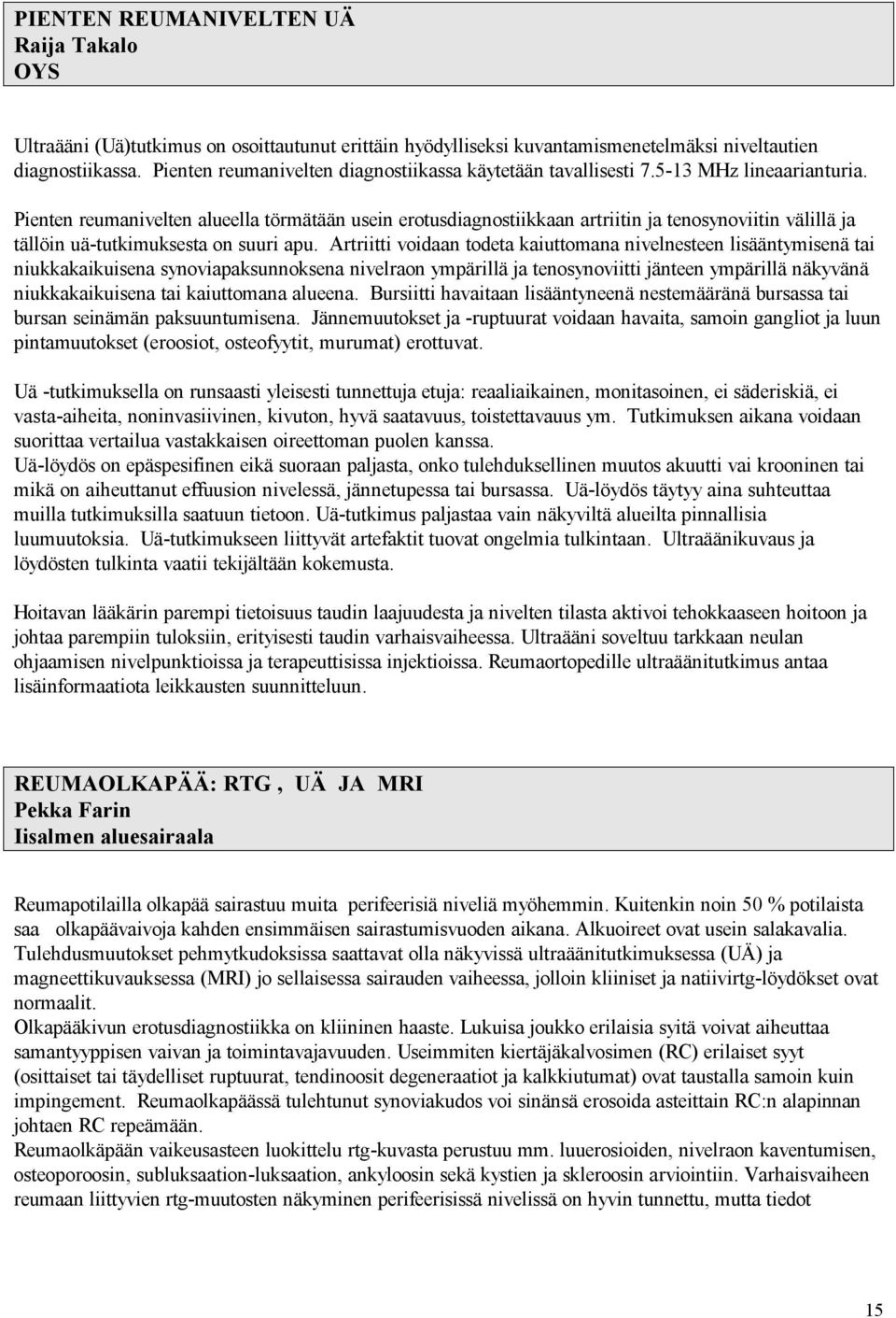 Pienten reumanivelten alueella törmätään usein erotusdiagnostiikkaan artriitin ja tenosynoviitin välillä ja tällöin uä-tutkimuksesta on suuri apu.