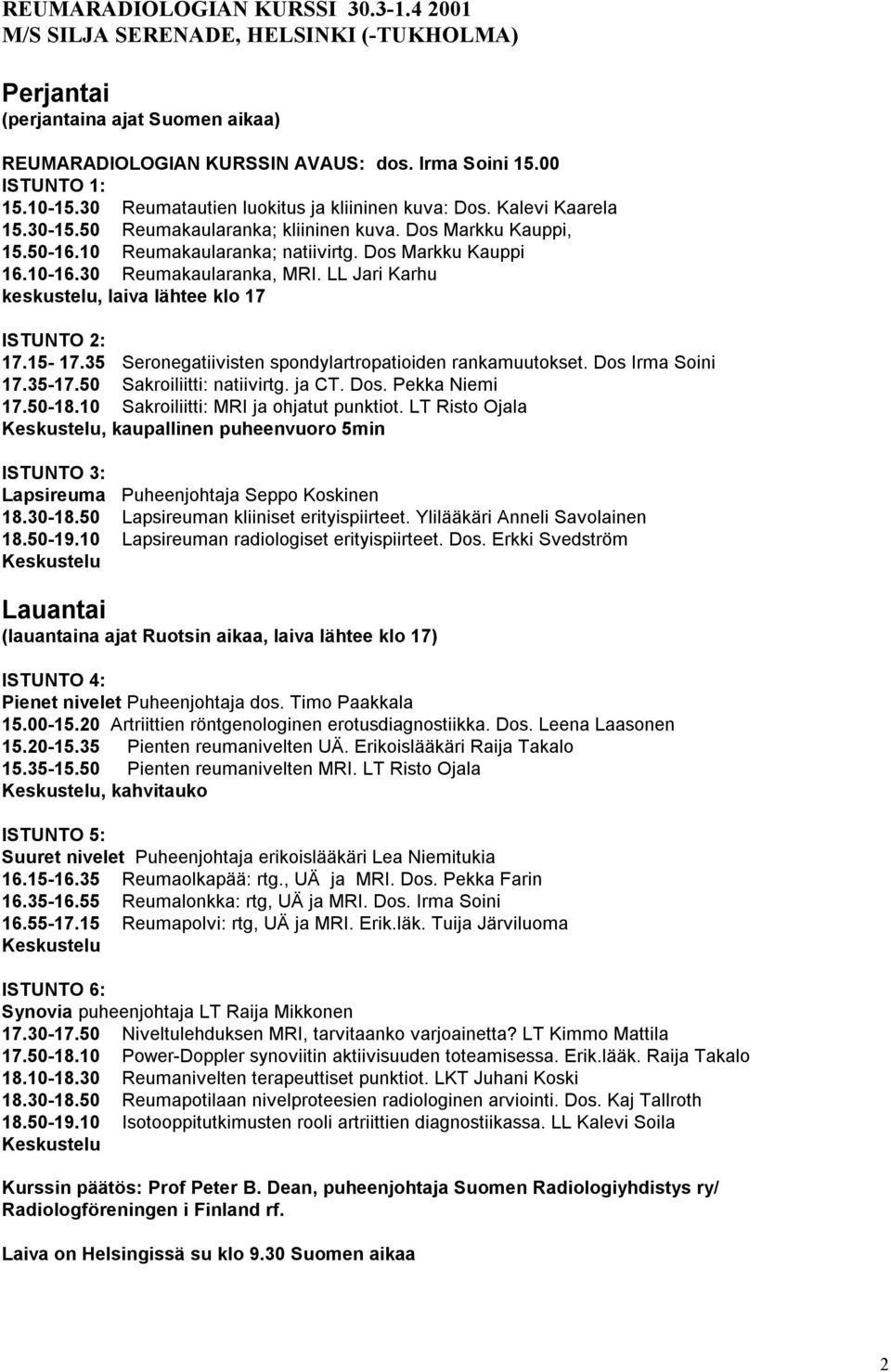 30 Reumakaularanka, MRI. LL Jari Karhu keskustelu, laiva lähtee klo 17 ISTUNTO 2: 17.15-17.35 Seronegatiivisten spondylartropatioiden rankamuutokset. Dos Irma Soini 17.35-17.