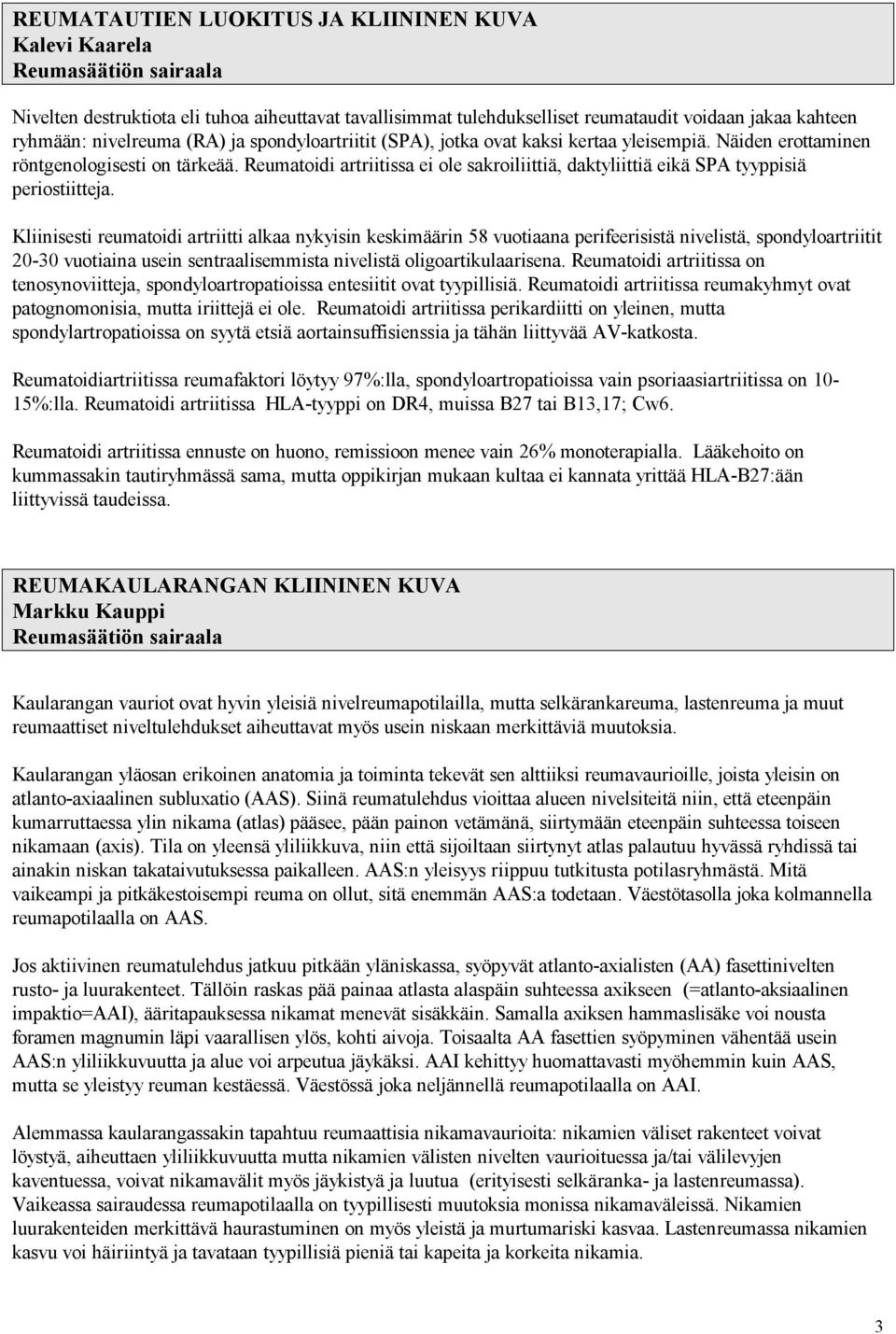 Reumatoidi artriitissa ei ole sakroiliittiä, daktyliittiä eikä SPA tyyppisiä periostiitteja.