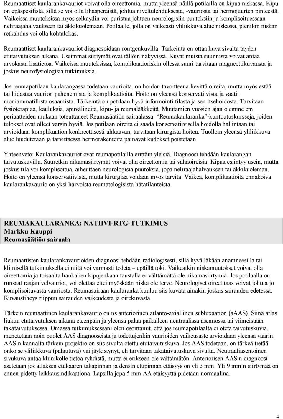 Vaikeissa muutoksissa myös selkäydin voi puristua johtaen neurologisiin puutoksiin ja komplisoituessaan neliraajahalvaukseen tai äkkikuolemaan.