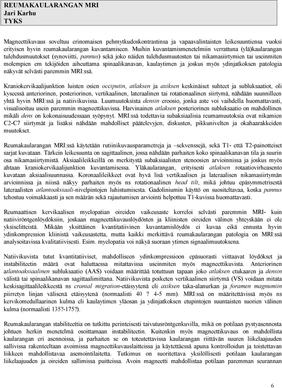 aiheuttama spinaalikanavan, kaulaytimen ja joskus myös ydinjatkoksen patologia näkyvät selvästi paremmin MRI:ssä.